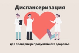 Диспансеризация: проверьте своё репродуктивное здоровье.